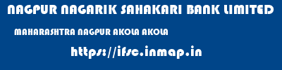 NAGPUR NAGARIK SAHAKARI BANK LIMITED  MAHARASHTRA NAGPUR AKOLA AKOLA  ifsc code